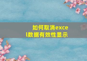 如何取消excel数据有效性显示