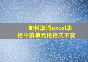 如何取消excel表格中的单元格格式不变