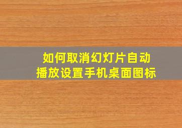 如何取消幻灯片自动播放设置手机桌面图标