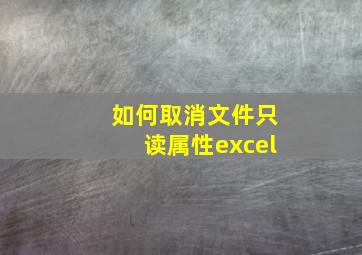 如何取消文件只读属性excel