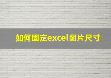 如何固定excel图片尺寸