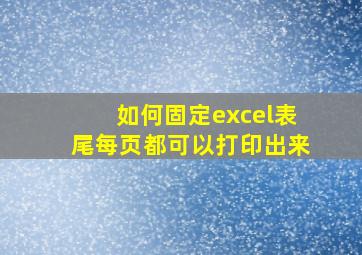 如何固定excel表尾每页都可以打印出来