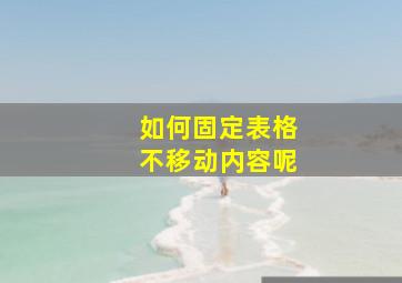 如何固定表格不移动内容呢