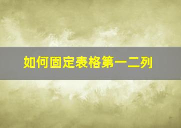 如何固定表格第一二列