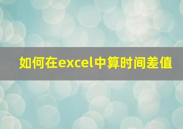 如何在excel中算时间差值