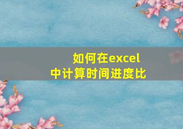 如何在excel中计算时间进度比