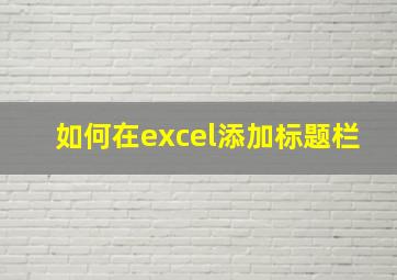 如何在excel添加标题栏