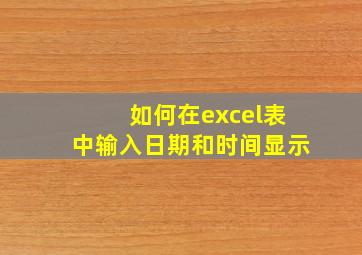 如何在excel表中输入日期和时间显示