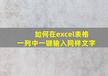 如何在excel表格一列中一键输入同样文字