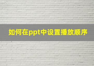 如何在ppt中设置播放顺序