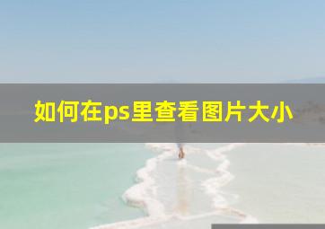 如何在ps里查看图片大小