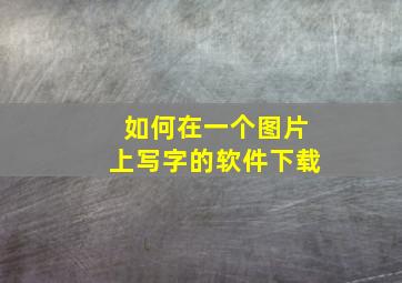 如何在一个图片上写字的软件下载