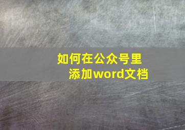 如何在公众号里添加word文档