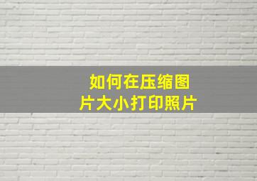 如何在压缩图片大小打印照片