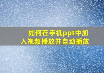 如何在手机ppt中加入视频播放并自动播放