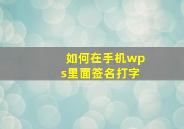 如何在手机wps里面签名打字