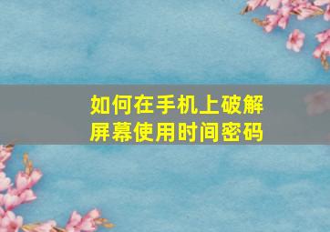 如何在手机上破解屏幕使用时间密码