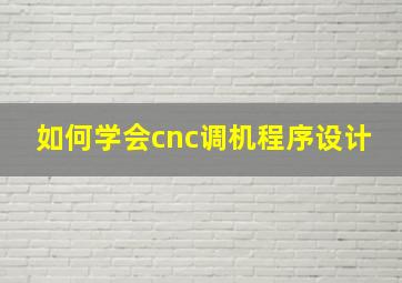 如何学会cnc调机程序设计