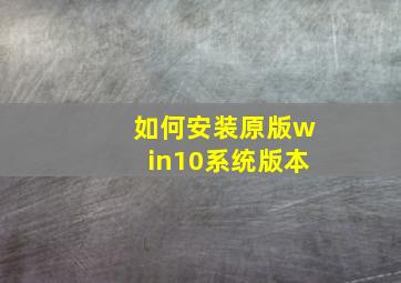 如何安装原版win10系统版本