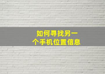 如何寻找另一个手机位置信息