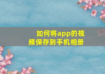 如何将app的视频保存到手机相册