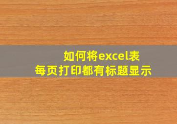 如何将excel表每页打印都有标题显示