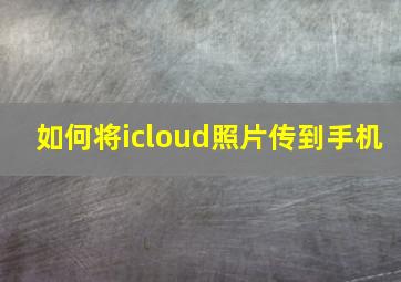 如何将icloud照片传到手机