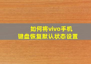 如何将vivo手机键盘恢复默认状态设置