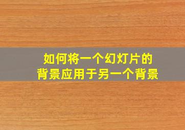 如何将一个幻灯片的背景应用于另一个背景