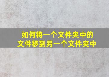 如何将一个文件夹中的文件移到另一个文件夹中