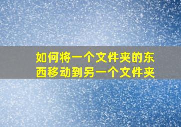 如何将一个文件夹的东西移动到另一个文件夹