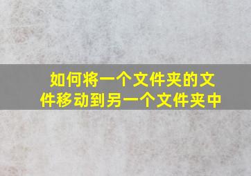 如何将一个文件夹的文件移动到另一个文件夹中