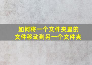 如何将一个文件夹里的文件移动到另一个文件夹