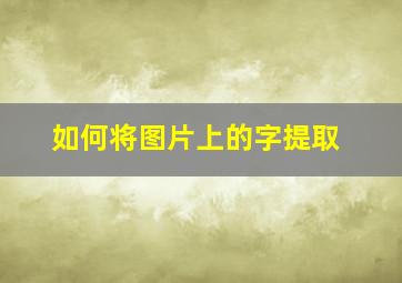 如何将图片上的字提取