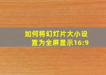 如何将幻灯片大小设置为全屏显示16:9