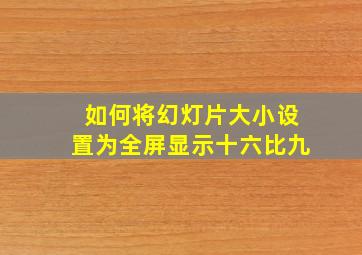 如何将幻灯片大小设置为全屏显示十六比九