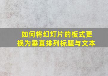 如何将幻灯片的板式更换为垂直排列标题与文本