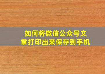 如何将微信公众号文章打印出来保存到手机