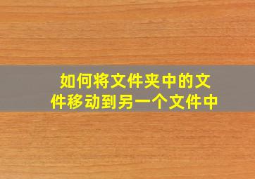 如何将文件夹中的文件移动到另一个文件中