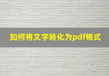 如何将文字转化为pdf格式