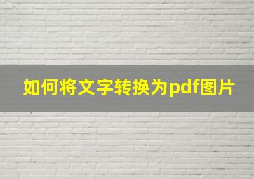 如何将文字转换为pdf图片