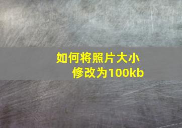 如何将照片大小修改为100kb