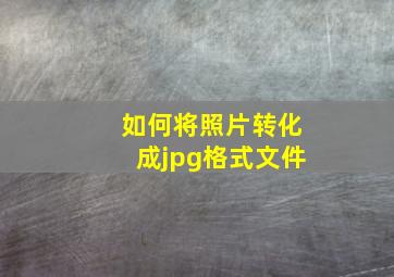 如何将照片转化成jpg格式文件