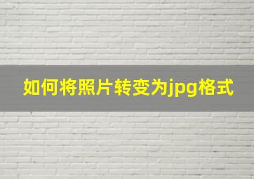 如何将照片转变为jpg格式