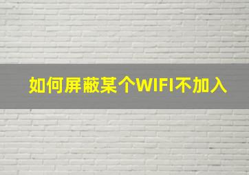 如何屏蔽某个WIFI不加入