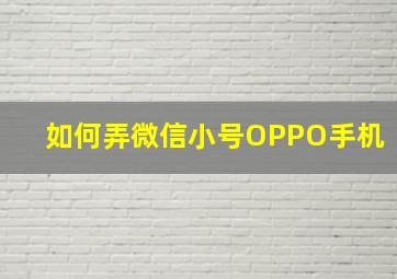 如何弄微信小号OPPO手机