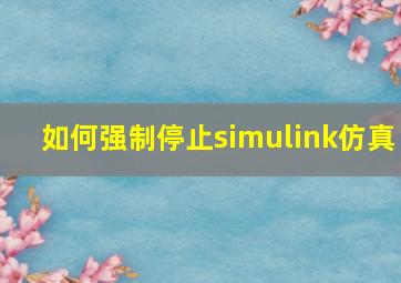 如何强制停止simulink仿真