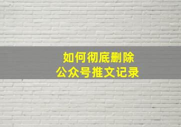 如何彻底删除公众号推文记录