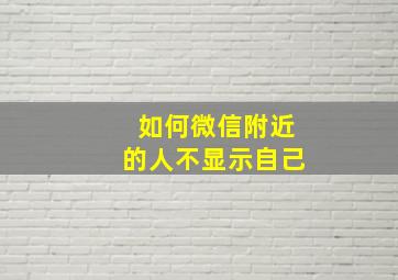 如何微信附近的人不显示自己