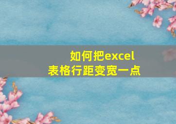 如何把excel表格行距变宽一点